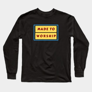 Made To Worship | Christian Typography Long Sleeve T-Shirt